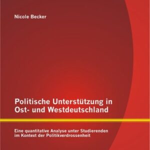 Politische Unterstützung in Ost- und Westdeutschland: Eine quantitative Analyse unter Studierenden im Kontext der Politikverdrossenheit