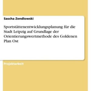Sportstättenentwicklungsplanung für die Stadt Leipzig auf Grundlage der Orientierungswertmethode des Goldenen Plan Ost
